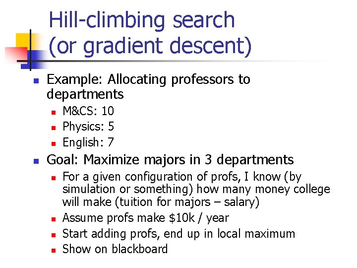 Hill-climbing search (or gradient descent) n Example: Allocating professors to departments n n M&CS: