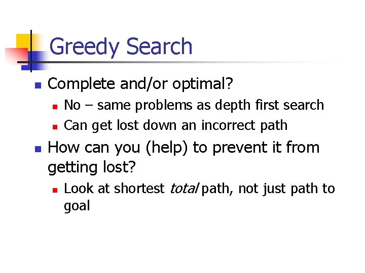 Greedy Search n Complete and/or optimal? n n n No – same problems as