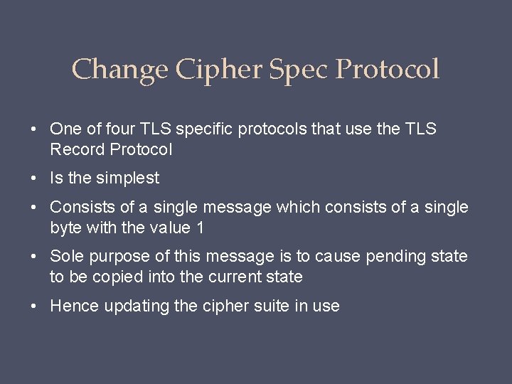 Change Cipher Spec Protocol • One of four TLS specific protocols that use the Change Cipher Spec Protocol • One of four TLS specific protocols that use the