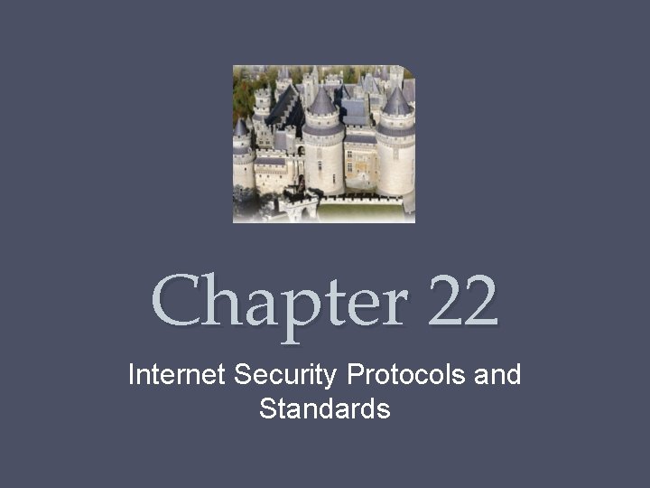 Chapter 22 Internet Security Protocols and Standards Chapter 22 Internet Security Protocols and Standards