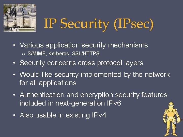 IP Security (IPsec) • Various application security mechanisms o S/MIME, Kerberos, SSL/HTTPS • Security IP Security (IPsec) • Various application security mechanisms o S/MIME, Kerberos, SSL/HTTPS • Security