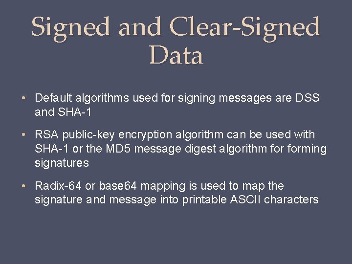 Signed and Clear-Signed Data • Default algorithms used for signing messages are DSS and Signed and Clear-Signed Data • Default algorithms used for signing messages are DSS and