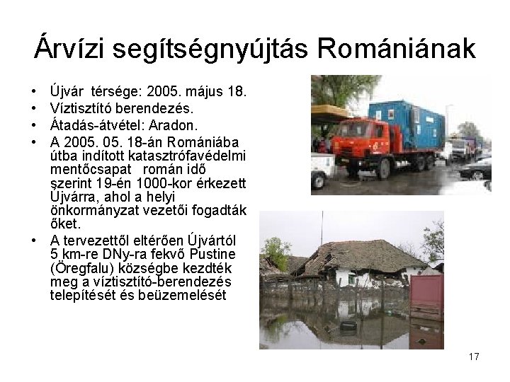 Árvízi segítségnyújtás Romániának • • Újvár térsége: 2005. május 18. Víztisztító berendezés. Átadás-átvétel: Aradon.