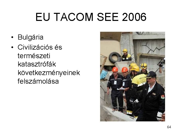 EU TACOM SEE 2006 • Bulgária • Civilizációs és természeti katasztrófák következményeinek felszámolása 64