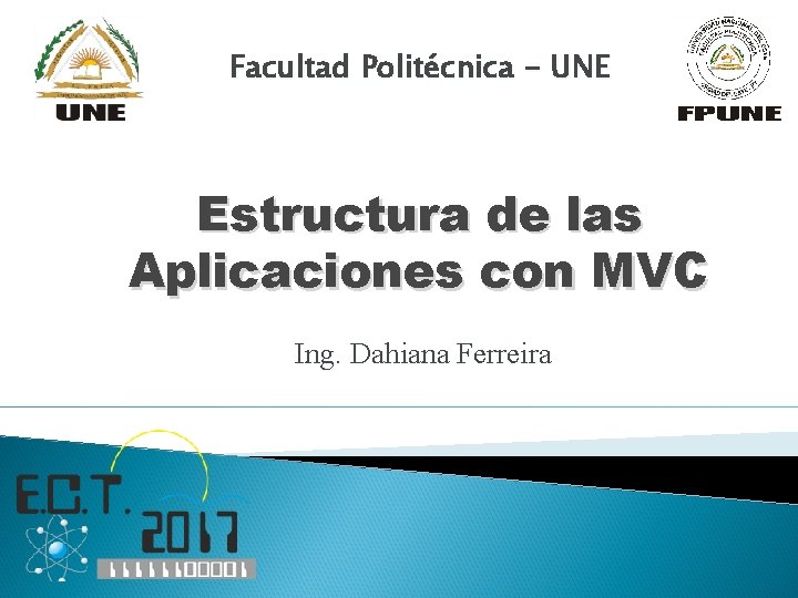 Facultad Politécnica - UNE Estructura de las Aplicaciones con MVC Ing. Dahiana Ferreira 