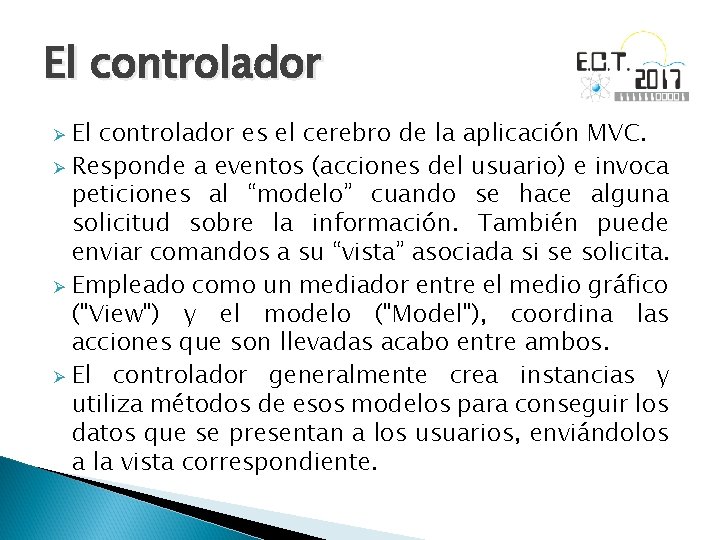El controlador es el cerebro de la aplicación MVC. Ø Responde a eventos (acciones