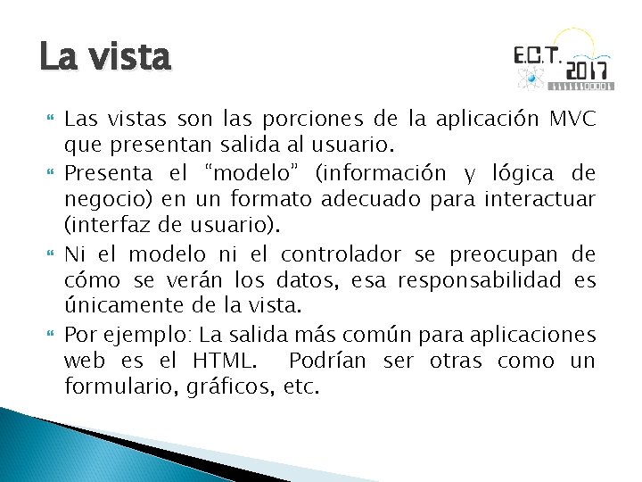 La vista Las vistas son las porciones de la aplicación MVC que presentan salida