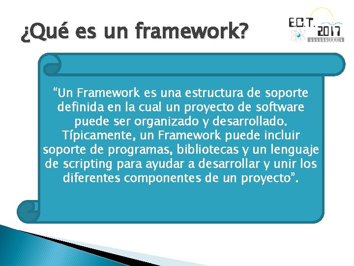 ¿Qué es un framework? “Un Framework es una estructura de soporte definida en la