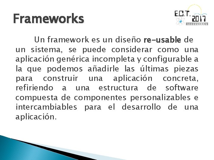 Frameworks Un framework es un diseño re-usable de un sistema, se puede considerar como
