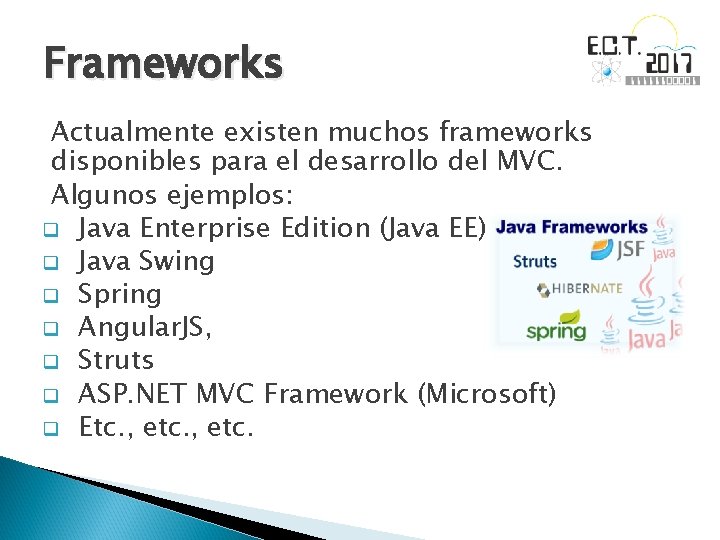 Frameworks Actualmente existen muchos frameworks disponibles para el desarrollo del MVC. Algunos ejemplos: q