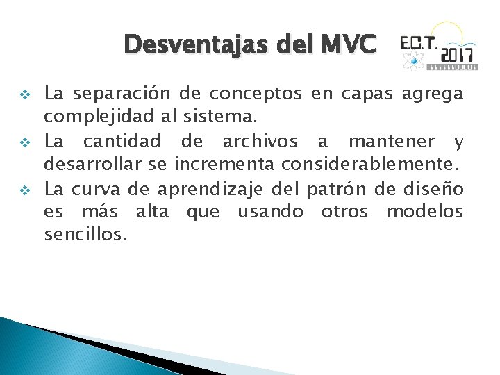 Desventajas del MVC v v v La separación de conceptos en capas agrega complejidad