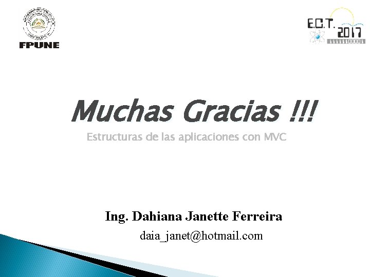 Muchas Gracias !!! Estructuras de las aplicaciones con MVC Ing. Dahiana Janette Ferreira daia_janet@hotmail.