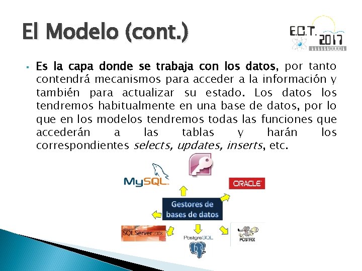 El Modelo (cont. ) § Es la capa donde se trabaja con los datos,