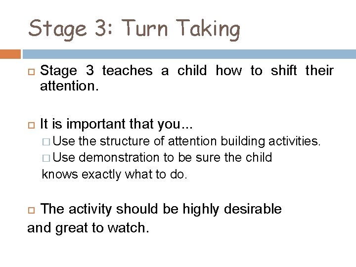 Stage 3: Turn Taking Stage 3 teaches a child how to shift their attention.