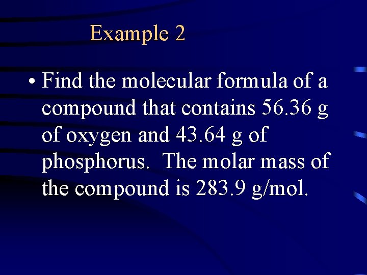 Example 2 • Find the molecular formula of a compound that contains 56. 36