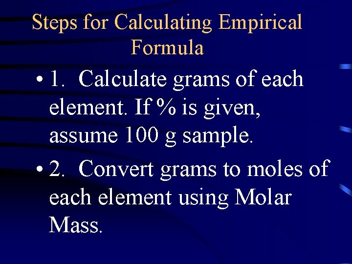 Steps for Calculating Empirical Formula • 1. Calculate grams of each element. If %