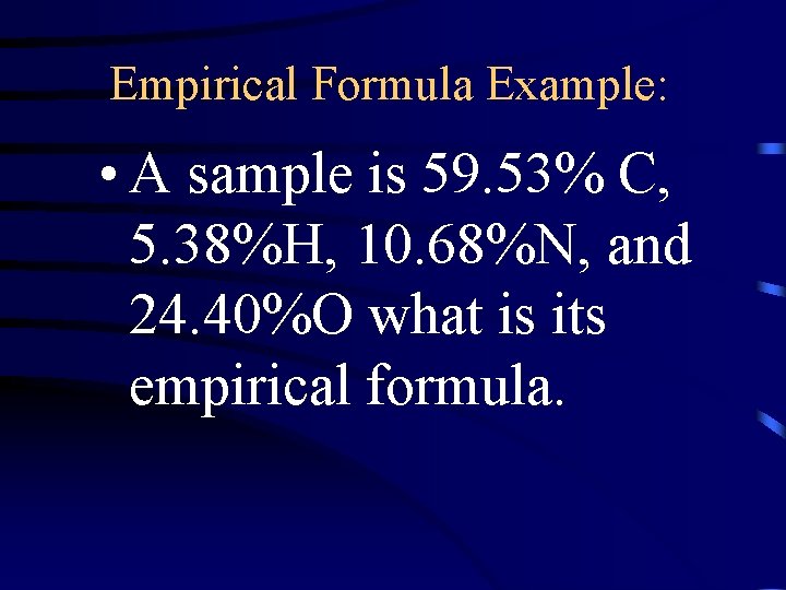 Empirical Formula Example: • A sample is 59. 53% C, 5. 38%H, 10. 68%N,