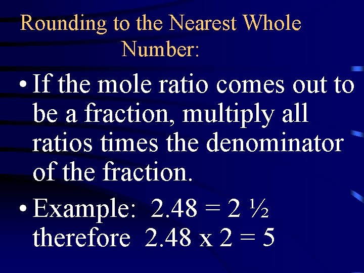 Rounding to the Nearest Whole Number: • If the mole ratio comes out to