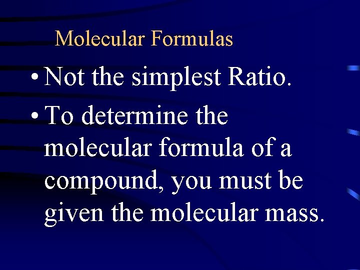 Molecular Formulas • Not the simplest Ratio. • To determine the molecular formula of