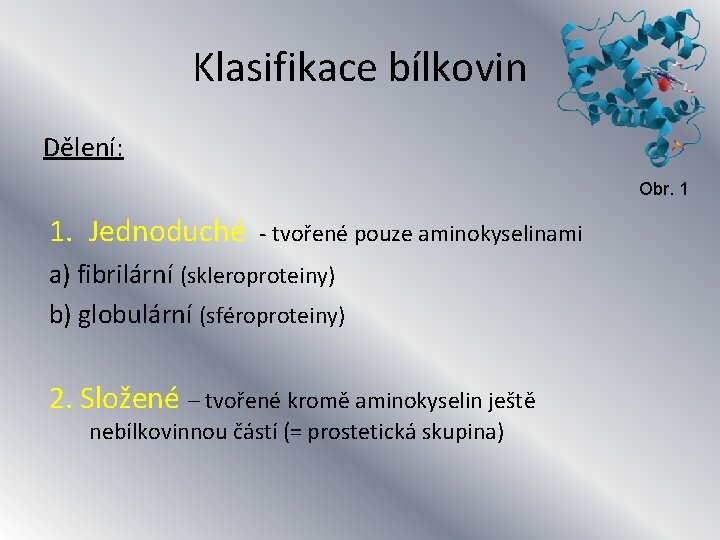 Klasifikace bílkovin Dělení: Obr. 1 1. Jednoduché - tvořené pouze aminokyselinami a) fibrilární (skleroproteiny)