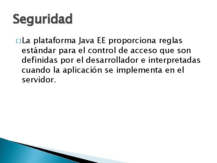 Seguridad � La plataforma Java EE proporciona reglas estándar para el control de acceso