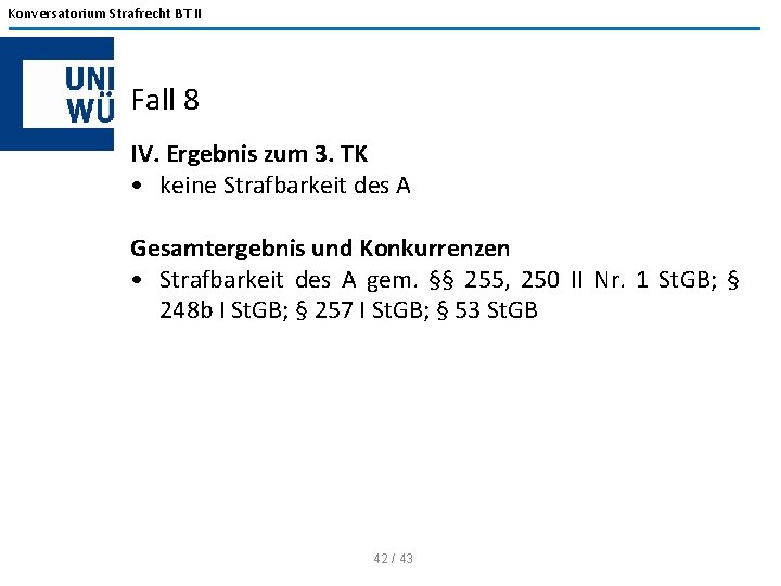 Konversatorium Strafrecht BT II Fall 8 IV. Ergebnis zum 3. TK • keine Strafbarkeit Konversatorium Strafrecht BT II Fall 8 IV. Ergebnis zum 3. TK • keine Strafbarkeit