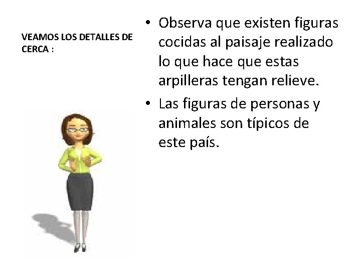 VEAMOS LOS DETALLES DE CERCA : • Observa que existen figuras cocidas al paisaje