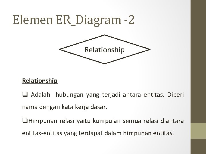 Elemen ER_Diagram -2 Relationship q Adalah hubungan yang terjadi antara entitas. Diberi nama dengan