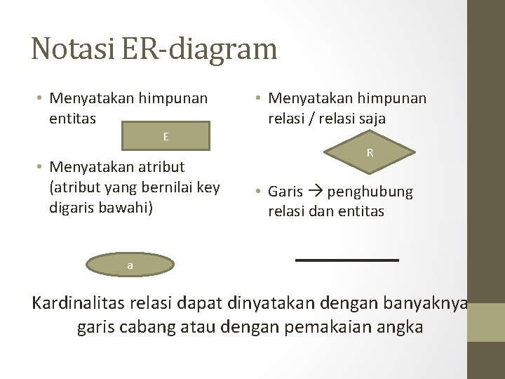 Notasi ER-diagram • Menyatakan himpunan entitas • Menyatakan himpunan relasi / relasi saja E Notasi ER-diagram • Menyatakan himpunan entitas • Menyatakan himpunan relasi / relasi saja E