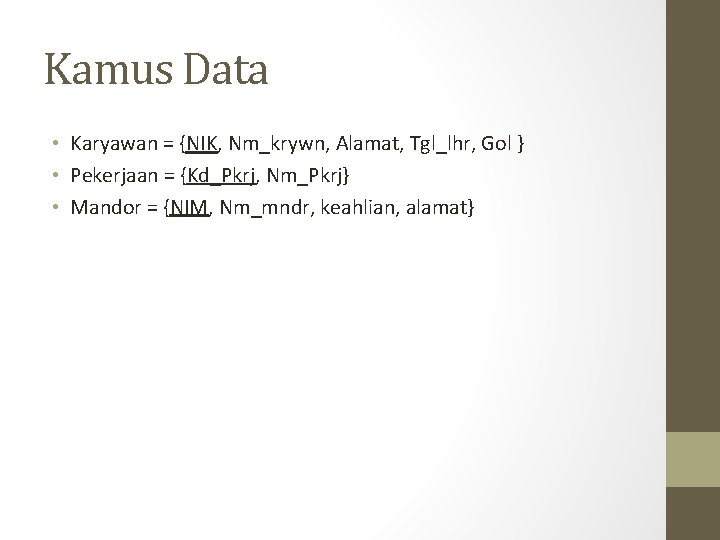 Kamus Data • Karyawan = {NIK, Nm_krywn, Alamat, Tgl_lhr, Gol } • Pekerjaan =