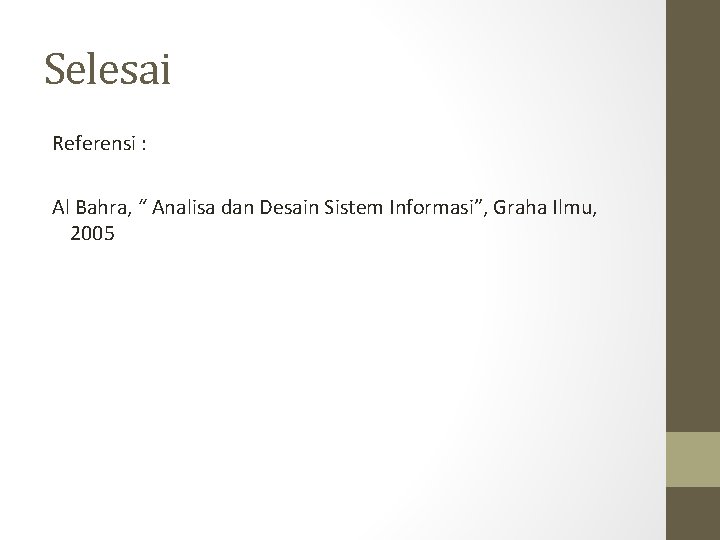 Selesai Referensi : Al Bahra, “ Analisa dan Desain Sistem Informasi”, Graha Ilmu, 2005