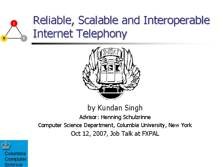 Reliable, Scalable and Interoperable Internet Telephony by Kundan Singh Advisor: Henning Schulzrinne Computer Science