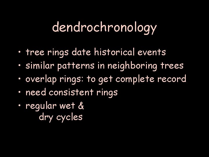 dendrochronology • • • tree rings date historical events similar patterns in neighboring trees