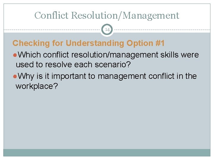 Conflict Resolution/Management 14 Checking for Understanding Option #1 ●Which conflict resolution/management skills were used