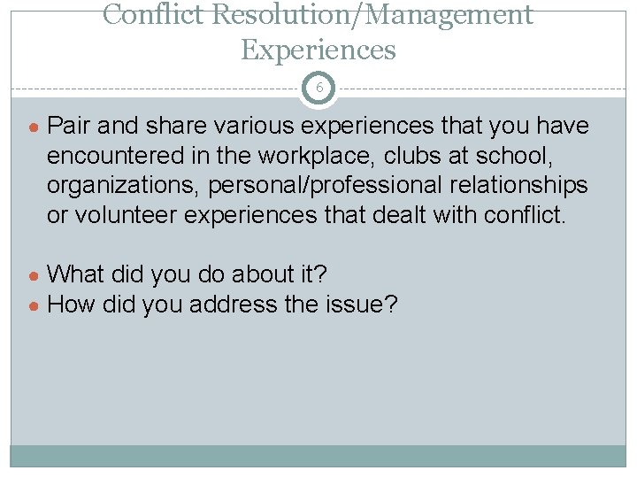 Conflict Resolution/Management Experiences 6 ● Pair and share various experiences that you have encountered