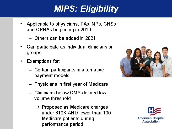 MIPS: Eligibility • Applicable to physicians, PAs, NPs, CNSs and CRNAs beginning in 2019