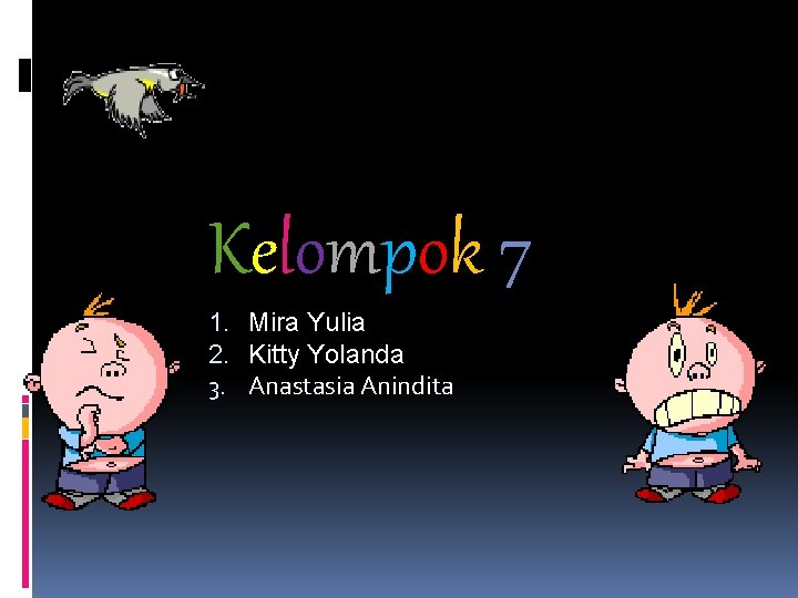 Kelompok 7 1. Mira Yulia 2. Kitty Yolanda 3. Anastasia Anindita 