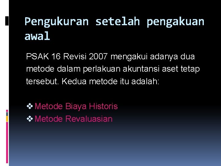 Pengukuran setelah pengakuan awal PSAK 16 Revisi 2007 mengakui adanya dua metode dalam perlakuan