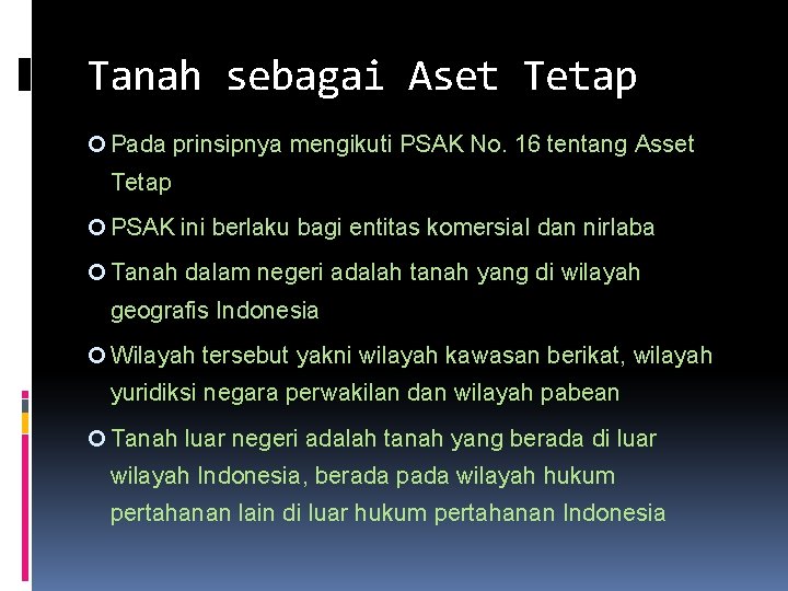 Tanah sebagai Aset Tetap Pada prinsipnya mengikuti PSAK No. 16 tentang Asset Tetap PSAK