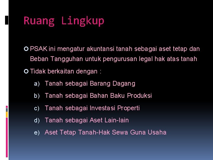 Ruang Lingkup PSAK ini mengatur akuntansi tanah sebagai aset tetap dan Beban Tangguhan untuk