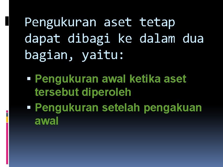 Pengukuran aset tetap dapat dibagi ke dalam dua bagian, yaitu: Pengukuran awal ketika aset