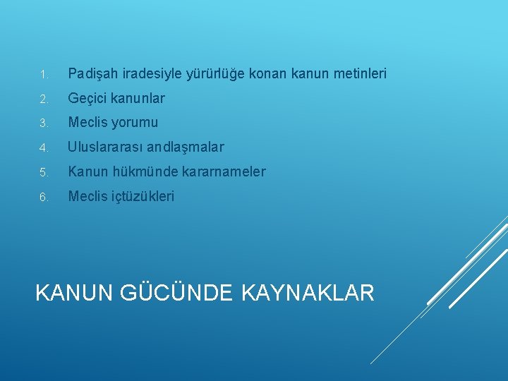 1. Padişah iradesiyle yürürlüğe konan kanun metinleri 2. Geçici kanunlar 3. Meclis yorumu 4.