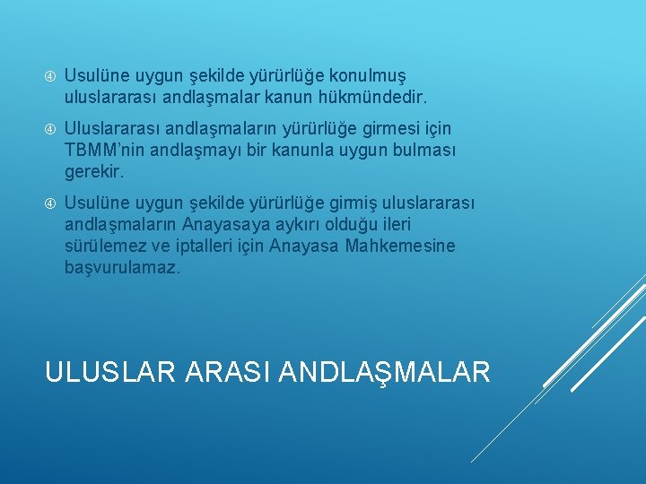  Usulüne uygun şekilde yürürlüğe konulmuş uluslararası andlaşmalar kanun hükmündedir. Uluslararası andlaşmaların yürürlüğe girmesi