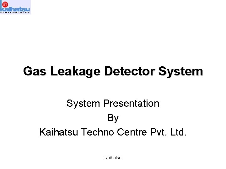 Gas Leakage Detector System Presentation By Kaihatsu Techno Centre Pvt. Ltd. Kaihatsu 