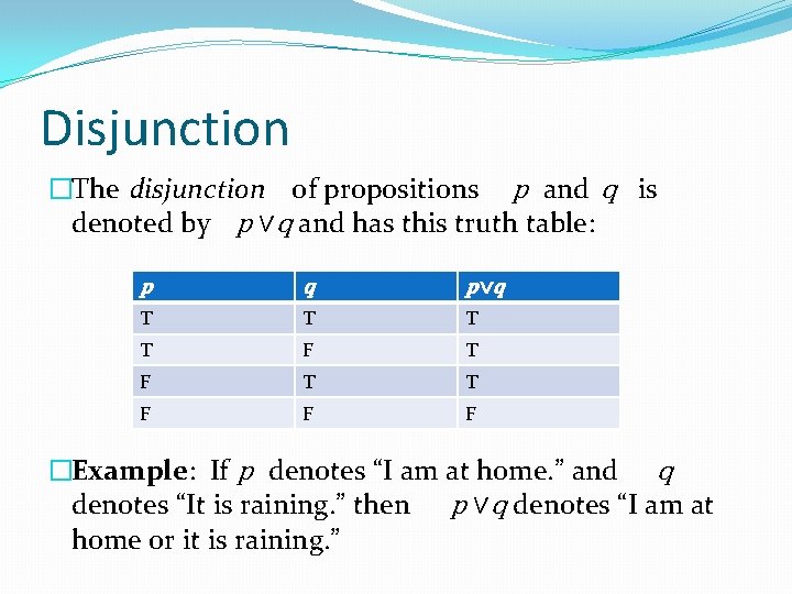 Disjunction �The disjunction of propositions p and q is denoted by p ∨q and