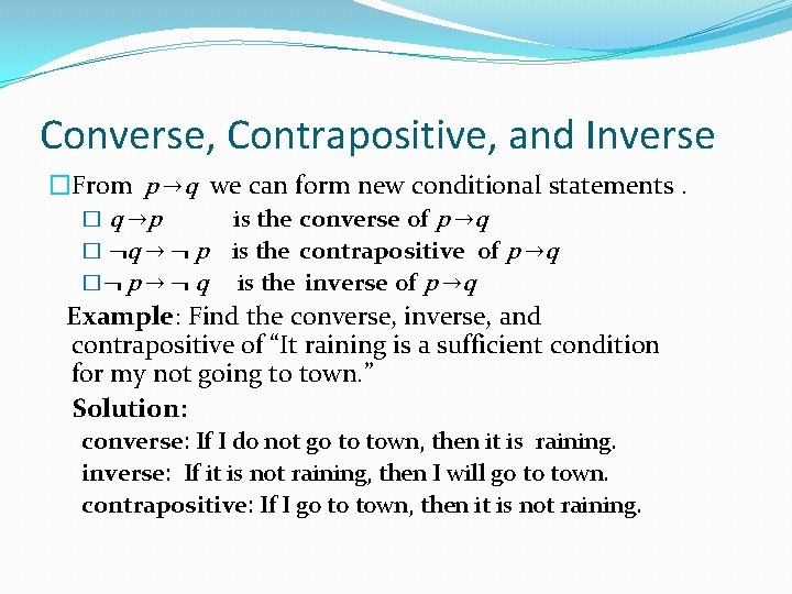 Converse, Contrapositive, and Inverse �From p →q we can form new conditional statements. �