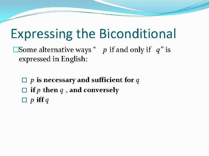 Expressing the Biconditional �Some alternative ways “ p if and only if q” is