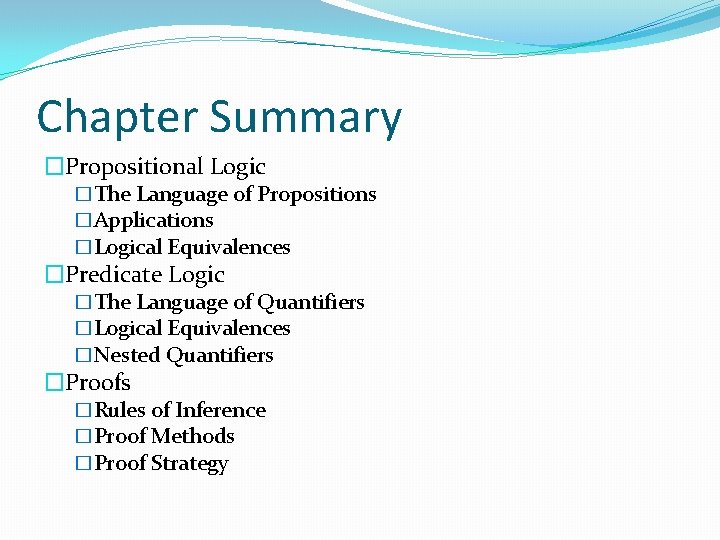 Chapter Summary �Propositional Logic �The Language of Propositions �Applications �Logical Equivalences �Predicate Logic �The