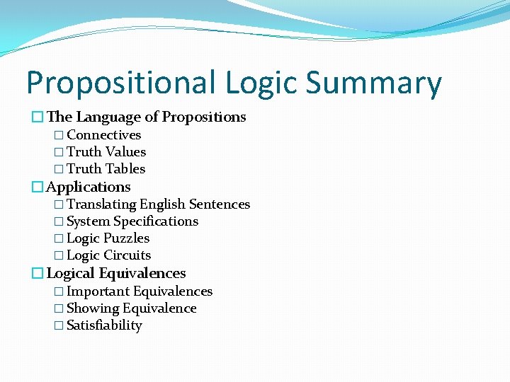 Propositional Logic Summary �The Language of Propositions � Connectives � Truth Values � Truth