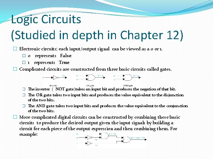 Logic Circuits (Studied in depth in Chapter 12) � Electronic circuits; each input/output signal